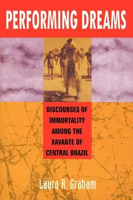 Aufgeführte Träume: Entdeckungen der Unsterblichkeit bei den Xavante in Zentralbrasilien - Performing Dreams: Discoveries of Immortality Among the Xavante of Central Brazil