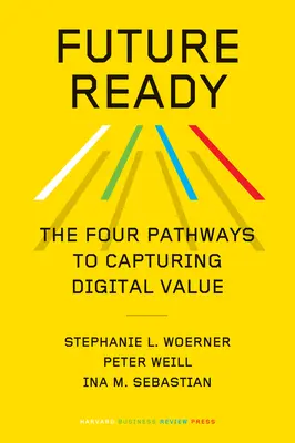 Zukunftsfähig: Die vier Wege zur Erschließung digitaler Werte - Future Ready: The Four Pathways to Capturing Digital Value