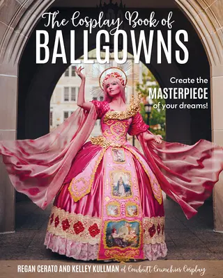 Das Cosplay-Buch der Ballkleider: Kreiere das Meisterwerk deiner Träume! - The Cosplay Book of Ballgowns: Create the Masterpiece of Your Dreams!