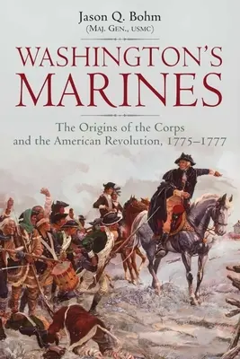 Washingtons Marinesoldaten: Die Ursprünge des Korps und die amerikanische Revolution, 1775-1777 - Washington's Marines: The Origins of the Corps and the American Revolution, 1775-1777
