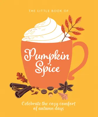 Das kleine Buch von Kürbisgewürz: Feiern Sie die Gemütlichkeit der Herbsttage - The Little Book of Pumpkin Spice: Celebrate the Cozy Comfort of Autumn Days