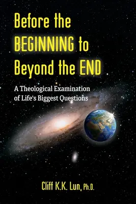 Vor dem Anfang bis über das Ende hinaus: Eine theologische Untersuchung der größten Fragen des Lebens - Before the Beginning to Beyond the End: A Theological Examination of Life's Biggest Questions