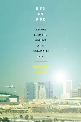 Vogel in Flammen: Lektionen aus der am wenigsten nachhaltigen Stadt der Welt - Bird on Fire: Lessons from the World's Least Sustainable City