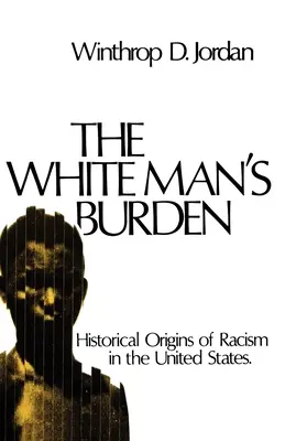 Die Bürde des weißen Mannes: Die historischen Ursprünge des Rassismus in den Vereinigten Staaten - The White Man's Burden: Historical Origins of Racism in the United States