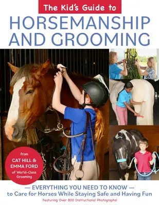 Leitfaden für Kinder zur Pferdehaltung und -pflege: Alles, was du wissen musst, um Pferde zu pflegen und dabei sicher zu bleiben und Spaß zu haben - The Kid's Guide to Horsemanship and Grooming: Everything You Need to Know to Care for Horses While Staying Safe and Having Fun