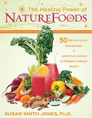 Die heilende Kraft der Naturkost: 50 revitalisierende Supernahrungsmittel und Lebensstilentscheidungen, die eine lebendige Gesundheit fördern - The Healing Power of NatureFoods: 50 Revitalizing SuperFoods and Lifestyle Choices That Promote Vibrant Health