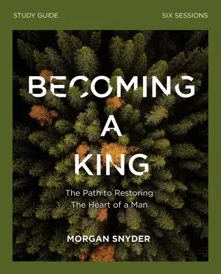 Becoming a King Studienführer: Der Weg zur Wiederherstellung des Herzens des Menschen - Becoming a King Study Guide: The Path to Restoring the Heart of Man
