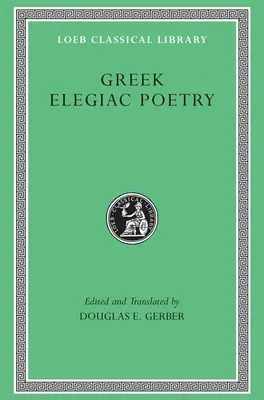 Griechische elegische Poesie: Vom siebten bis zum fünften Jahrhundert v. Chr. - Greek Elegiac Poetry: From the Seventh to the Fifth Centuries B.C.