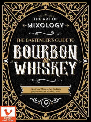 Die Kunst der Mixologie: Bartender's Guide to Bourbon & Whiskey: Klassische und moderne Cocktails für Bourbon- und Whiskey-Liebhaber - Art of Mixology: Bartender's Guide to Bourbon & Whiskey: Classic & Modern-Day Cocktails for Bourbon and Whiskey Lovers