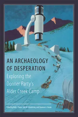 Eine Archäologie der Verzweiflung: Die Erforschung des Lagers der Donner Party in Alder Creek - An Archaeology of Desperation: Exploring the Donner Party's Alder Creek Camp