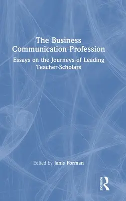 Der Beruf der Wirtschaftskommunikation: Essays über die Reisen führender Lehrer-Wissenschaftler - The Business Communication Profession: Essays on the Journeys of Leading Teacher-Scholars