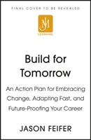 Build for Tomorrow - Ein Aktionsplan, um Veränderungen anzunehmen, sich schnell anzupassen und Ihre Karriere zukunftssicher zu machen - Build for Tomorrow - An Action Plan for Embracing Change, Adapting Fast, and Future-Proofing Your Career
