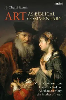Kunst als biblischer Kommentar: Visuelle Kritik von Hagar, der Frau Abrahams, bis zu Maria, der Mutter Jesu - Art as Biblical Commentary: Visual Criticism from Hagar the Wife of Abraham to Mary the Mother of Jesus