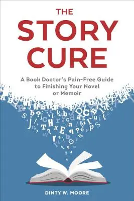 The Story Cure: Der schmerzfreie Leitfaden eines Bucharztes für die Fertigstellung Ihres Romans oder Ihrer Memoiren - The Story Cure: A Book Doctor's Pain-Free Guide to Finishing Your Novel or Memoir