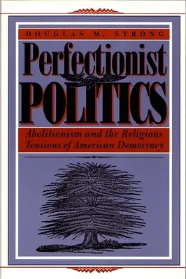 Perfektionistische Politik: Abolitionismus und die religiösen Spannungen der amerikanischen Demokratie - Perfectionist Politics: Abolitionism and the Religious Tensions of American Democracy