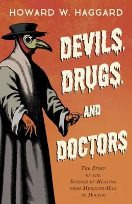 Teufel, Drogen und Ärzte - Die Geschichte der Wissenschaft des Heilens vom Medizinmann zum Arzt - Devils, Drugs, and Doctors - The Story of the Science of Healing from Medicine-Man to Doctor