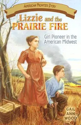 Lizzie und das Präriefeuer: Pionierin im Mittleren Westen Amerikas - Lizzie and the Prairie Fire: Girl Pioneer in the American Midwest