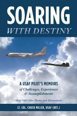 Fliegen mit dem Schicksal: Die Memoiren eines USAF-Piloten über Herausforderungen, Erfahrungen und Erfolge (Miller Usaf (Ret ). Oberstleutnant Chuck) - Soaring with Destiny: A USAF Pilot's Memoirs of Challenges, Experiences & Accomplishments (Miller Usaf (Ret ). Lt Col Chuck)