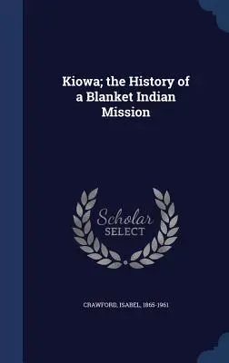 Kiowa; die Geschichte einer Blanket-Indianer-Mission - Kiowa; the History of a Blanket Indian Mission