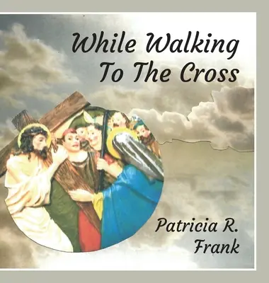 Auf dem Weg zum Kreuz - While Walking To The Cross
