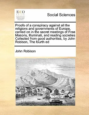 Beweise für eine Verschwörung gegen alle Religionen und Regierungen Europas, die in den geheimen Versammlungen der Freimaurer, Illuminaten und Lesenden durchgeführt wird - Proofs of a conspiracy against all the religions and governments of Europe, carried on in the secret meetings of Free Masons, Illuminati, and reading