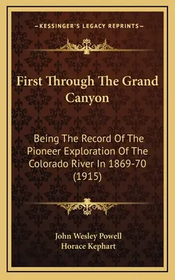 Die erste Reise durch den Grand Canyon: Ein Bericht über die Erforschung des Colorado-Flusses durch Pioniere in den Jahren 1869-70 (1915) - First Through The Grand Canyon: Being The Record Of The Pioneer Exploration Of The Colorado River In 1869-70 (1915)
