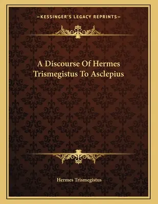 Ein Diskurs des Hermes Trismegistos an Asklepios - A Discourse Of Hermes Trismegistus To Asclepius