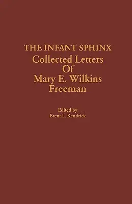 Das Sphinx-Kind: Gesammelte Briefe von Mary E. Wilkins Freeman - The Infant Sphinx: Collected Letters of Mary E. Wilkins Freeman