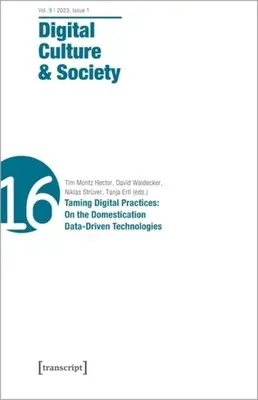 Digitale Kultur und Gesellschaft (Dcs): Vol. 9, Issue 1/2023 - Zähmung digitaler Praktiken: Über die Domestizierung datengesteuerter Technologien - Digital Culture & Society (Dcs): Vol. 9, Issue 1/2023 - Taming Digital Practices: On the Domestication of Data-Driven Technologies