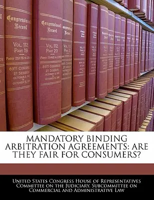 Obligatorische verbindliche Schiedsgerichtsvereinbarungen: Sind sie fair für die Verbraucher? - Mandatory Binding Arbitration Agreements: Are They Fair for Consumers?