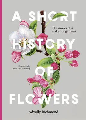 Eine kurze Geschichte der Blumen: Die Geschichten, die unsere Gärten ausmachen - A Short History of Flowers: The Stories That Make Our Gardens