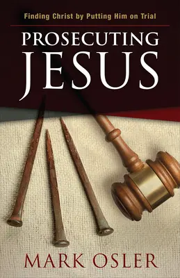 Jesus anklagen: Christus finden, indem man ihn vor Gericht stellt - Prosecuting Jesus: Finding Christ by Putting Him on Trial