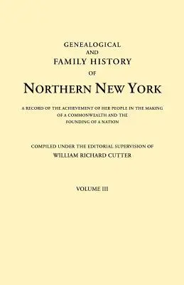 Genealogische und Familiengeschichte des nördlichen New York. Eine Aufzeichnung der Errungenschaften ihres Volkes bei der Schaffung eines Commonwealth und der Gründung eines Staates - Genealogical and Family History of Northern New York. a Record of the Achievements of Her People in the Making of a Commonwealth and the Founding of a