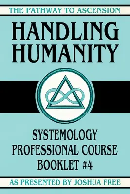 Mit Menschlichkeit umgehen: Systemologie-Kursheft #4 - Handling Humanity: Systemology Professional Course Booklet #4