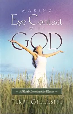 Augenkontakt mit Gott herstellen: Eine wöchentliche Andacht für Frauen - Making Eye Contact with God: A Weekly Devotional for Women