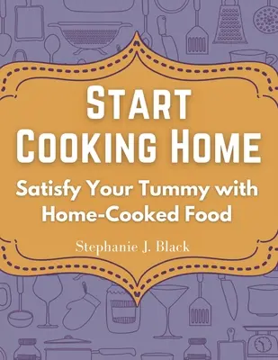 Start Cooking Home: Sättigen Sie Ihren Bauch mit selbstgekochtem Essen - Start Cooking Home: Satisfy Your Tummy with Home-Cooked Food