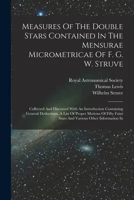 Measures Of The Double Stars Contained In The Mensurae Micrometricae Of F. G. W. Struve: Gesammelt und erörtert mit einer Einleitung, die allgemeine - Measures Of The Double Stars Contained In The Mensurae Micrometricae Of F. G. W. Struve: Collected And Discussed With An Introduction Containing Gener