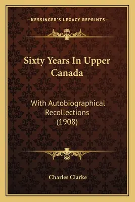 Sechzig Jahre in Oberkanada: Mit autobiographischen Erinnerungen (1908) - Sixty Years In Upper Canada: With Autobiographical Recollections (1908)