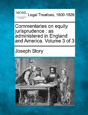 Kommentare zur Billigkeitsrechtsprechung: wie sie in England und Amerika gehandhabt wird. Band 3 von 3 - Commentaries on equity jurisprudence: as administered in England and America. Volume 3 of 3