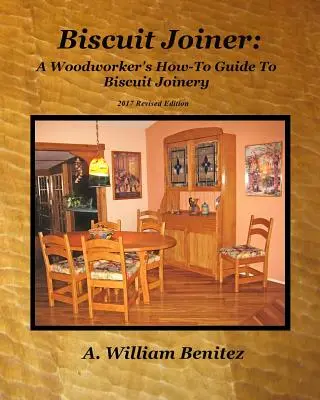 Biscuit Joiner: Ein Leitfaden für Holzarbeiter zum Abbinden von Hobelspänen: Die Wiedereinführung meines Lieblingswerkzeugs für die Tischlerei mit vier Projektplänen - Biscuit Joiner: A Woodworker's How-To Guide To Biscuit Joinery: Reintroducing My Favorite Joinery Tool With Four Project Plans