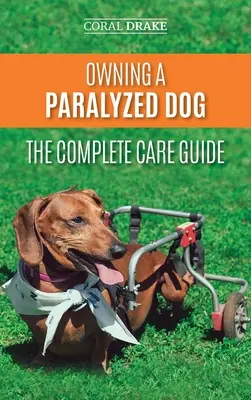 Der Besitz eines gelähmten Hundes - Der vollständige Pflegeleitfaden: Damit Ihr behinderter Hund sein Leben in vollen Zügen genießen kann - Owning a Paralyzed Dog - The Complete Care Guide: Helping Your Disabled Dog Live Their Life to the Fullest