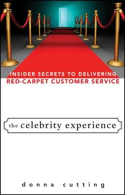 Die Erfahrung mit Prominenten: Insider-Geheimnisse für einen Kundenservice auf dem roten Teppich - The Celebrity Experience: Insider Secrets to Delivering Red Carpet Customer Service