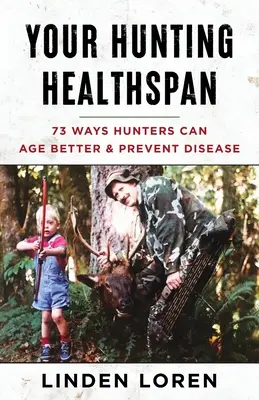 Your Hunting Healthspan: 73 Wege, wie Jäger besser altern und Krankheiten vorbeugen können - Your Hunting Healthspan: 73 Ways Hunters Can Age Better & Prevent Disease