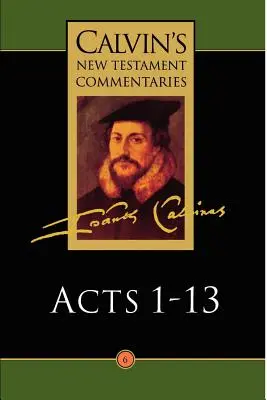 Calvins Kommentare zum Neuen Testament: Apostelgeschichte 1 - 13 - Calvin's New Testament Commentaries: Acts 1 - 13