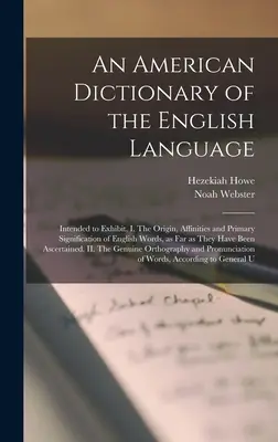 Ein amerikanisches Wörterbuch der englischen Sprache: Intended to Exhibit, I. The Origin, Affinities and Primary Signification of English Words, as far as T - An American Dictionary of the English Language: Intended to Exhibit, I. The Origin, Affinities and Primary Signification of English Words, as far as T