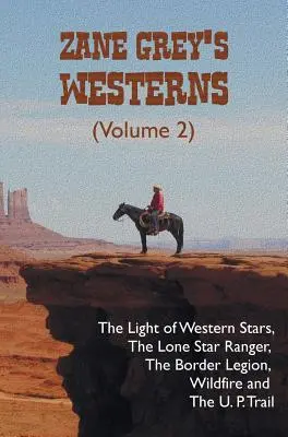 Zane Greys Western (Band 2), einschließlich The Light of Western Stars, The Lone Star Ranger, The Border Legion, Wildfire und The U. P. Trail - Zane Grey's Westerns (Volume 2), including The Light of Western Stars, The Lone Star Ranger, The Border Legion, Wildfire and The U. P. Trail