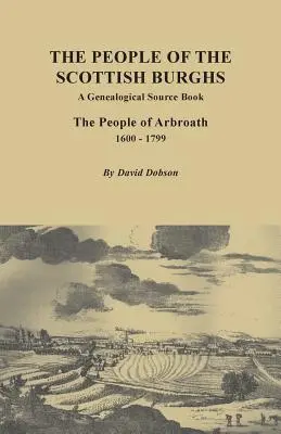 Menschen aus dem schottischen Burgh: Ein genealogisches Quellenbuch. Die Einwohner von Arbroath, 1600-1799 - People of the Scottish Burgh: A Genealogical Source Book. the People of Arbroath, 1600-1799