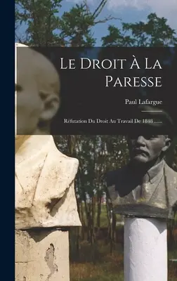 Le Droit La Paresse: Rfutation Du Droit Au Travail De 1848 ...... - Le Droit  La Paresse: Rfutation Du Droit Au Travail De 1848 ......