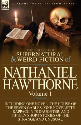 Die gesammelten übernatürlichen und unheimlichen Romane von Nathaniel Hawthorne: Band 1-einschließlich eines Romans 'Das Haus der sieben Giebel', einer Novelle 'Rap - The Collected Supernatural and Weird Fiction of Nathaniel Hawthorne: Volume 1-Including One Novel 'The House of the Seven Gables, ' One Novelette 'Rap