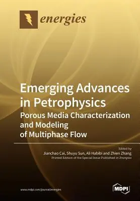 Neue Fortschritte in der Petrophysik: Charakterisierung poröser Medien und Modellierung von Mehrphasenströmungen - Emerging Advances in Petrophysics: Porous Media Characterization and Modeling of Multiphase Flow